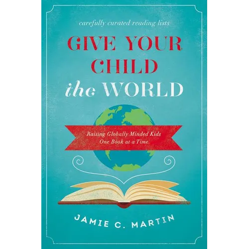 A Give Your Child the World: Raising Globally Minded Kids One Book at a Time - Paperback