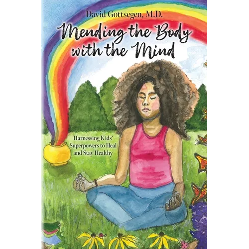 Mending the Body with the Mind: Harnessing Kids' Superpowers to Heal and Stay Healthy - Paperback