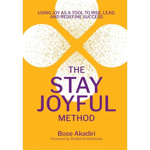 The Stay Joyful Method: Using Joy as a Tool to Rise, Lead, and Redefine Success - Hardcover