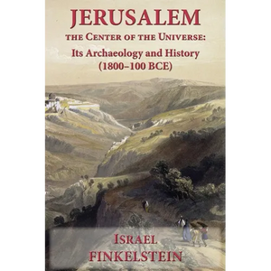 Jerusalem the Center of the Universe: Its Archaeology and History (1800-100 BCE) - Paperback