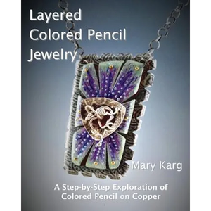 Layered Colored Pencil Jewelry: A Step-by-Step Exploration of Colored Pencil on Copper - Paperback