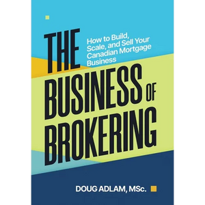 The Business of Brokering: How to Build, Scale, and Sell Your Canadian Mortgage Business - Hardcover