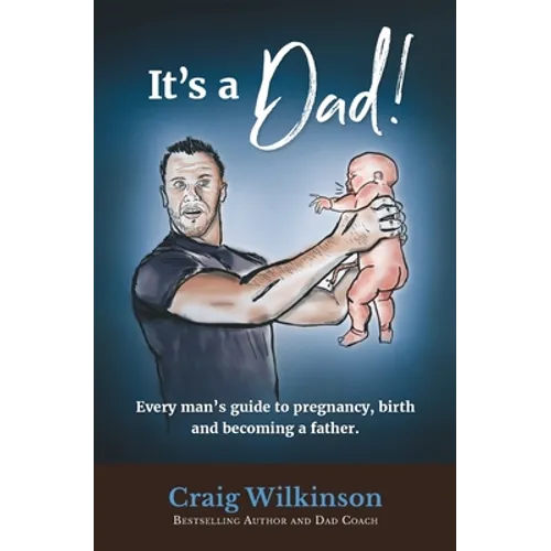 It's A Dad!: Every man's guide to pregnancy, childbirth and becoming a father - Paperback