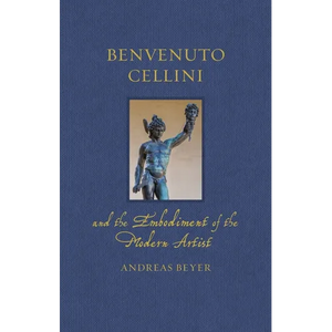 Benvenuto Cellini and the Embodiment of the Modern Artist - Hardcover