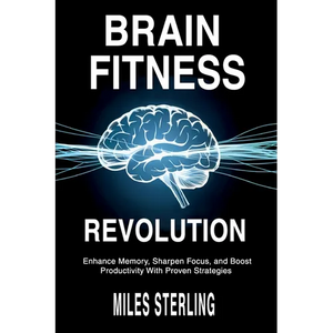 Brain Fitness Revolution: Enhance Memory, Sharpen Focus, and Boost Productivity with Proven Strategies - Paperback