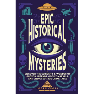 Epic Historical Mysteries: Discover the Curiosity & Wonder of Ghostly Legends, Occult Marvels, and Unsolved True Crime Tales - Paperback