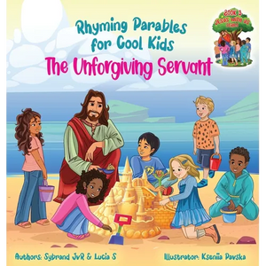 The Unforgiving Servant (Rhyming Parables For Cool Kids) Book 3 - Forgive and Free Yourself!: Rhyming Parables For Cool Kids - Hardcover
