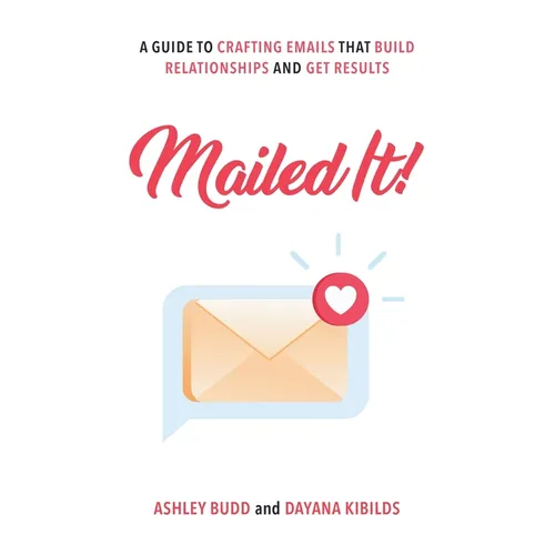 Mailed It!: A Guide to Crafting Emails That Build Relationships and Get Results - Paperback