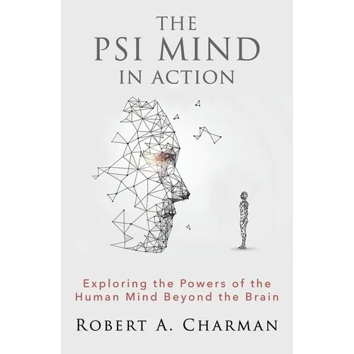 The PSI Mind in Action: Exploring the Powers of the Human Mind beyond the Brain - Paperback