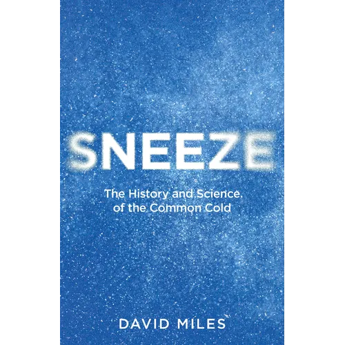 Sneeze: The History and Science of the Common Cold - Hardcover