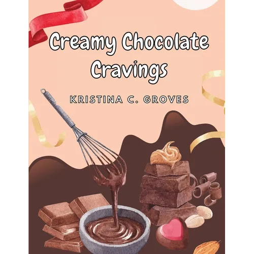 Creamy Chocolate Cravings: A Chocolate Cookbook - Paperback