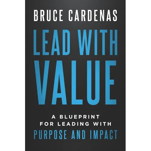 Lead With Value: A Blueprint for Leading with Purpose and Impact - Paperback
