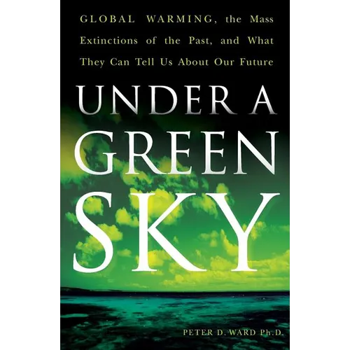 Under a Green Sky: Global Warming, the Mass Extinctions of the Past, and What They Can Tell Us about Our Future - Paperback