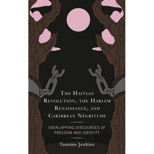 The Haitian Revolution, the Harlem Renaissance, and Caribbean Négritude: Overlapping Discourses of Freedom and Identity - Paperback