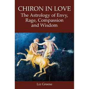 Chiron in Love: The Astrology of Envy, Rage, Compassion and Wisdom - Paperback