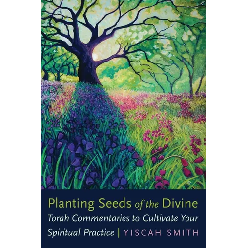 Planting Seeds of the Divine: Torah Commentaries to Cultivate Your Spiritual Practice