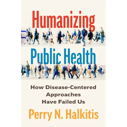 Humanizing Public Health: How Disease-Centered Approaches Have Failed Us - Paperback