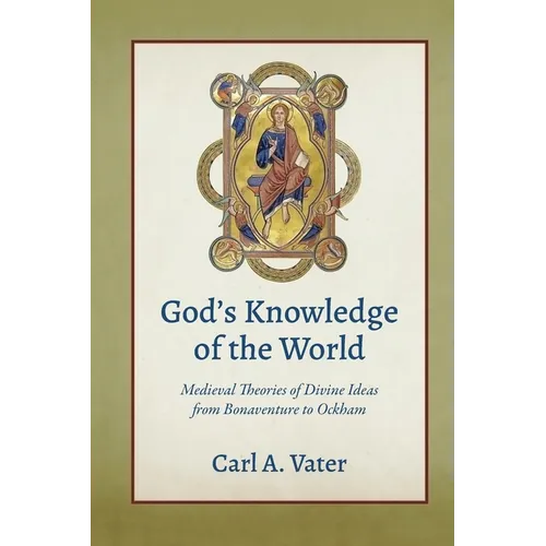 God's Knowledge of the World: Medieval Theories of Divine Ideas from Bonaventure to Ockham - Paperback