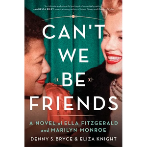 Can't We Be Friends: A Novel of Ella Fitzgerald and Marilyn Monroe - Paperback