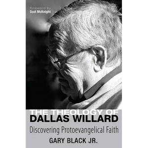 The Theology of Dallas Willard: Discovering Protoevangelical Faith - Hardcover