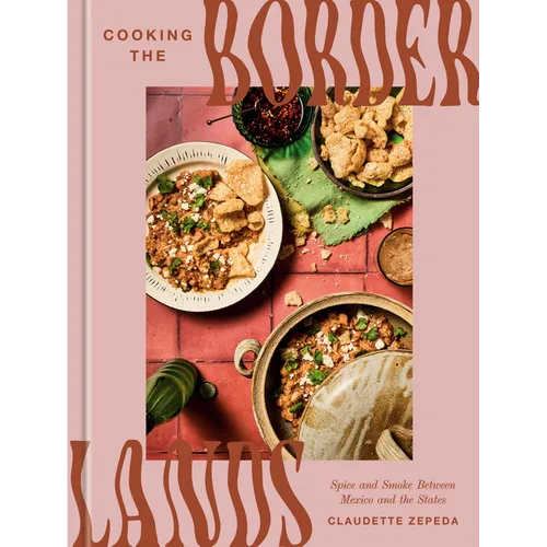 Cooking the Borderlands: Spice and Smoke Between Mexico and the States - Hardcover