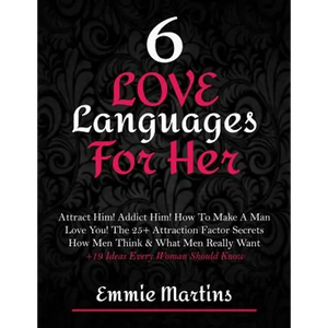 6 Love Languages For Her: Attract Him! Addict Him! How To Make A Man Love You! The 25+ Attraction Factor Secrets: How Men Think & What Men Really Want - Paperback