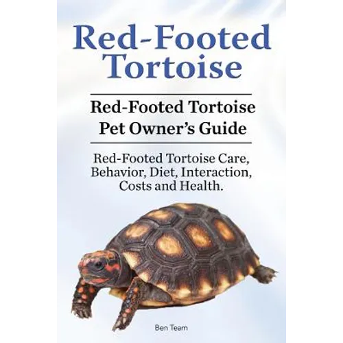 Red-Footed Tortoise. Red-Footed Tortoise Pet Owner's Guide. Red-Footed Tortoise Care, Behavior, Diet, Interaction, Costs and Health. - Paperback