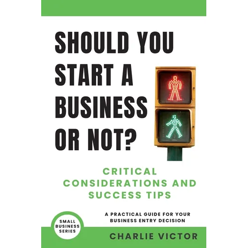 Should You Start a Business or Not? Critical Considerations and Success Tips: A Practical Guide for Your Business Entry Decision - Paperback