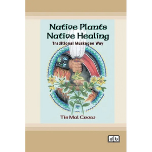 Native Plants, Native Healing: Traditional Muskogee Way [Dyslexia-friendly edition] - Paperback