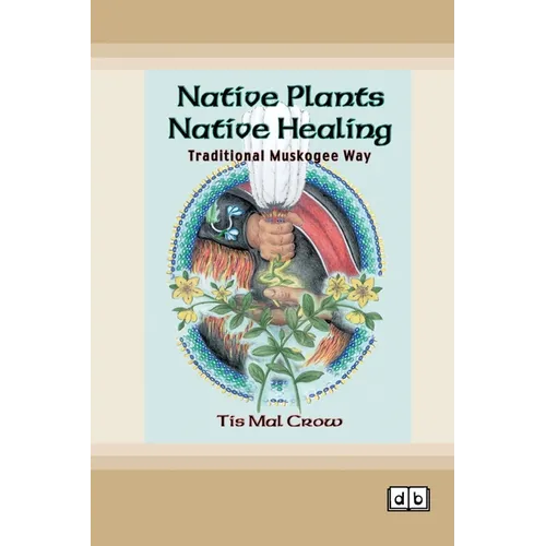 Native Plants, Native Healing: Traditional Muskogee Way [Dyslexia-friendly edition] - Paperback