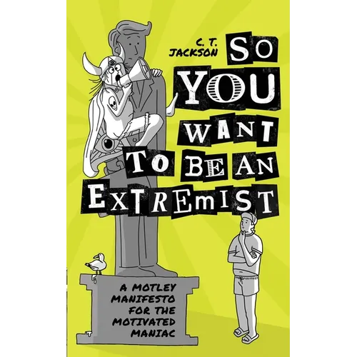 So You Want To Be An Extremist: A Motley Manifesto For The Motivated Maniac - Paperback