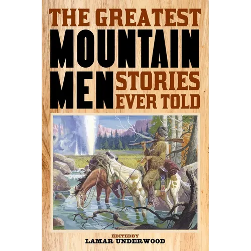 The Greatest Mountain Men Stories Ever Told - Paperback