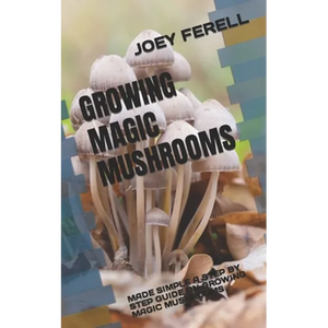 Growing Magic Mushrooms: Made Simple a Step by Step Guide on Growing Magic Mushrooms - Paperback