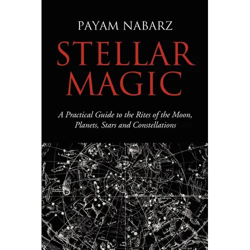 Stellar Magic: A Practical Guide to the Rites of the Moon, Planets, Stars and Constellations - Paperback