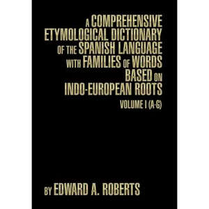 A Comprehensive Etymological Dictionary of the Spanish Language with Families of Words Based on Indo-European Roots: Volume I (A-G) - Hardcover