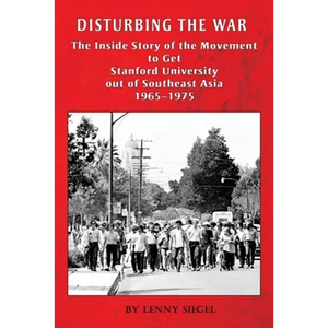Disturbing the War: The Inside Story of the Movement to Get Stanford out of Southeast Asia - 1965-1975 - Paperback