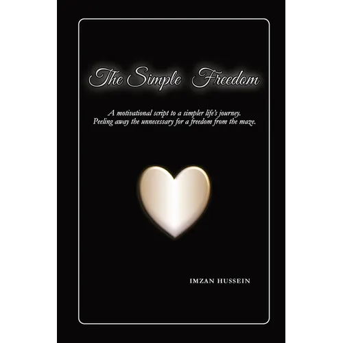 The Simple Freedom: A motivational script to a simpler life's journey. Peeling away the unnecessary for a freedom from the maze. - Paperback