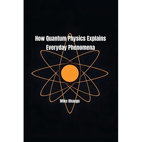 How Quantum Physics Explains Everyday Phenomena - Paperback