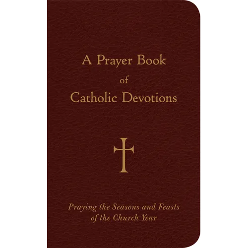 A Prayer Book of Catholic Devotions: Praying the Seasons and Feasts of the Church Year - Imitation Leather