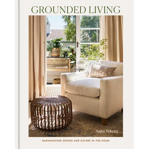 Grounded Living: Harmonizing Design and Nature in the Home - Hardcover