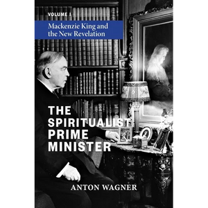 The Spiritualist Prime Minister: Volume 1: Mackenzie King and the New Revelation - Paperback