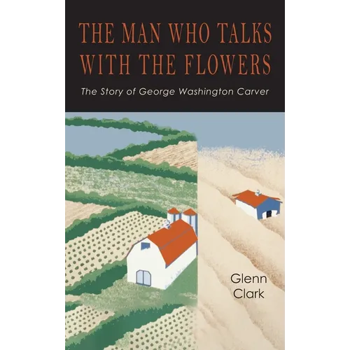 The Man Who Talks with the Flowers: The Intimate Life Story of Dr. George Washington Carver - Hardcover