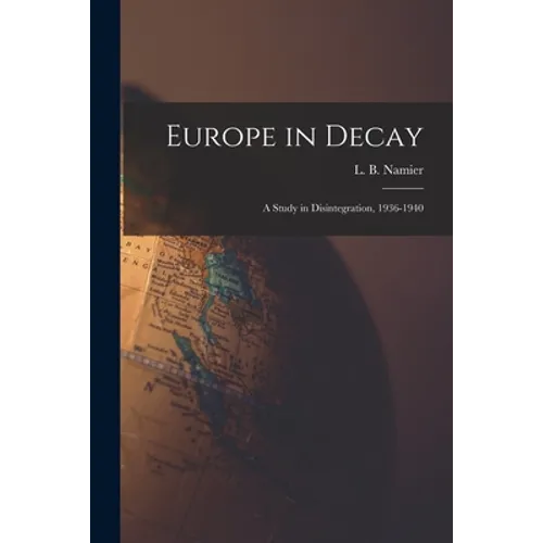 Europe in Decay; a Study in Disintegration, 1936-1940 - Paperback