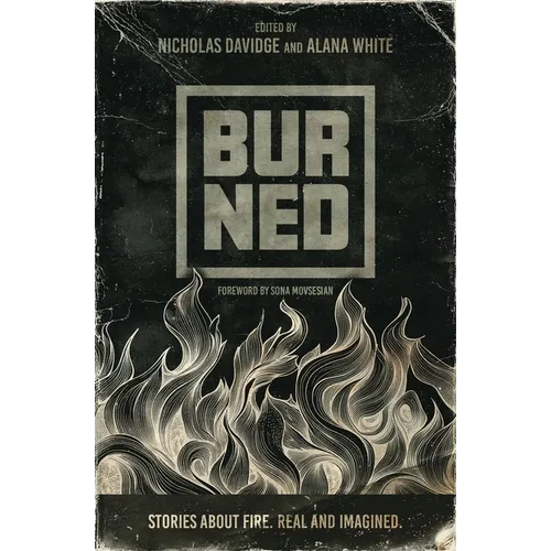 Burned: Stories about fire. Real and imagined. - Paperback