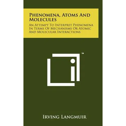 Phenomena, Atoms And Molecules: An Attempt To Interpret Phenomena In Terms Of Mechanisms Or Atomic And Molecular Interactions - Hardcover