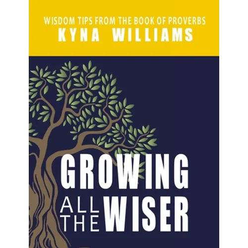 Growing All the Wiser: Wisdom Tips from the Book of Proverbs - Paperback