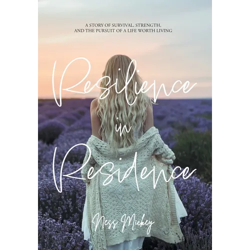 Resilience in Residence: A Story of Survival, Strength, and the Pursuit of a Life Worth Living. - Hardcover