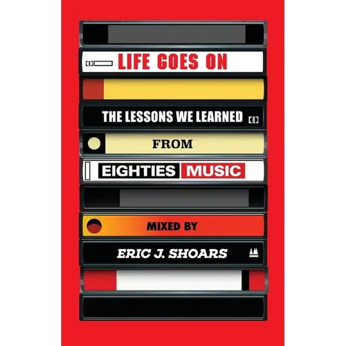 Life Goes On: The Lessons We Learned From Eighties Music - Paperback
