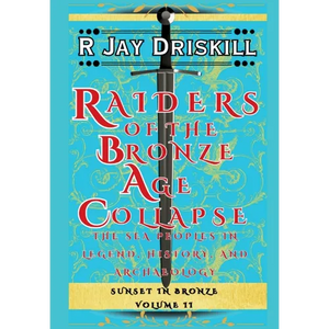 Raiders of the Bronze Age Collapse: The Sea Peoples in Legend, History, and Archaeology - Hardcover