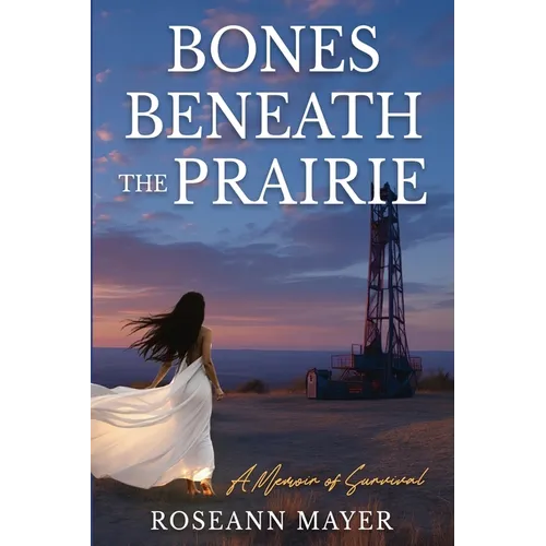 Bones Beneath the Prairie: A Memoir of Survival and Redemption